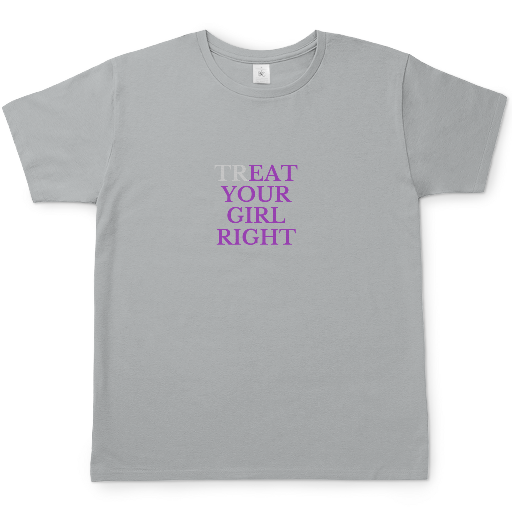 TREAT YOUR GIRL RIGHT T-Shirt